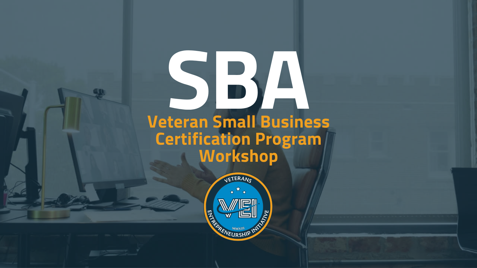 Text reading SBA Veteran Small Business Certification Program Workshop over an office background, with the Veterans Entrepreneurship Initiative logo at the bottom.